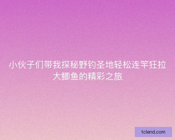 小伙子们带我探秘野钓圣地轻松连竿狂拉大鲫鱼的精彩之旅